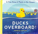 Image for "Ducks Overboard!: a True Story of Plastic in Our Oceans"